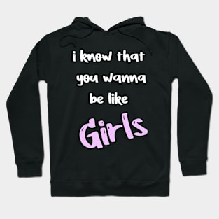 i know that you wanna be like Girls Hoodie